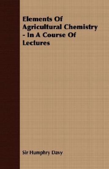 Elements Of Agricultural Chemistry - In A Course Of Lectures