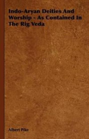 Indo-Aryan Deities And Worship - As Contained In The Rig Veda – Albert Pike, kirjan kansikuva