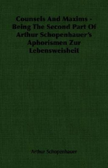 Counsels And Maxims - Being The Second Part Of Arthur Schopenhauer's Aphorismen Zur Lebensweisheit