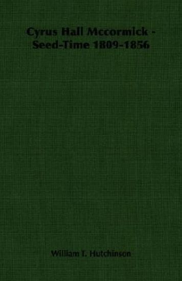 Cyrus Hall Mccormick - Seed-Time 1809-1856