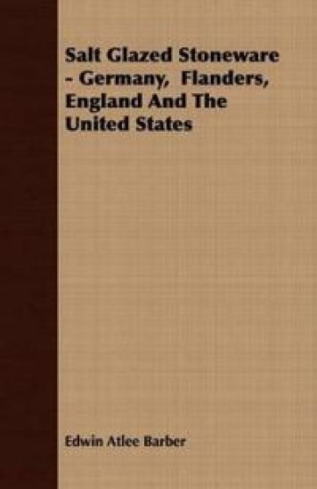 Salt Glazed Stoneware - Germany, Flanders, England And The United States