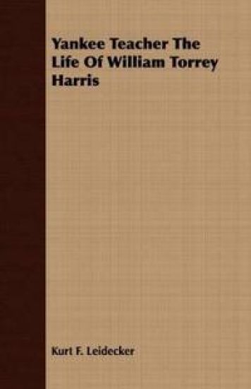Yankee Teacher The Life Of William Torrey Harris
