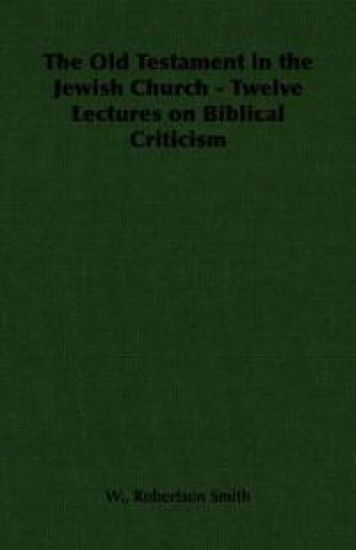 The Old Testament in the Jewish Church - Twelve Lectures on Biblical Criticism