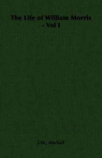 The Life of William Morris - Vol I