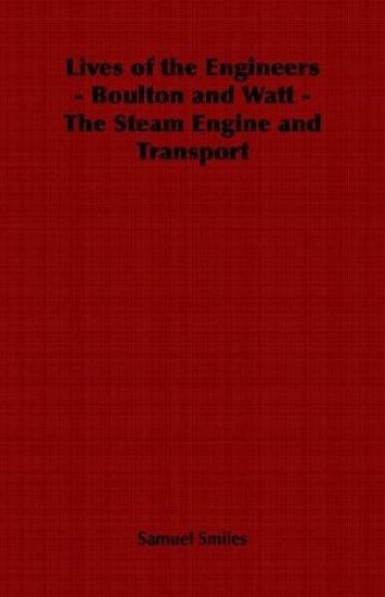 Lives of the Engineers - Boulton and Watt - The Steam Engine and Transport
