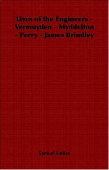 Lives of the Engineers - Vermuyden - Myddelton - Perry - James Brindley
