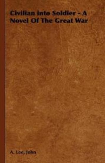 Civilian into Soldier - A Novel Of The Great War – John Lee, kirjan kansikuva