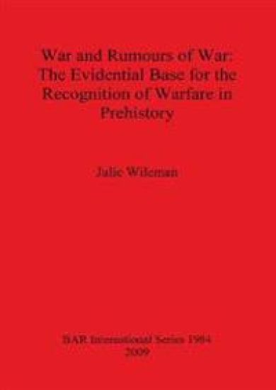 War and Rumors of War. The Evidential Base for the Recognition of Warfare in Prehistory