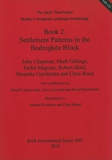The Upper Tisza Project. Studies in Hungarian Landscape Archaeology. Book 2: Settlement Patterns in the Bodrogköz Block