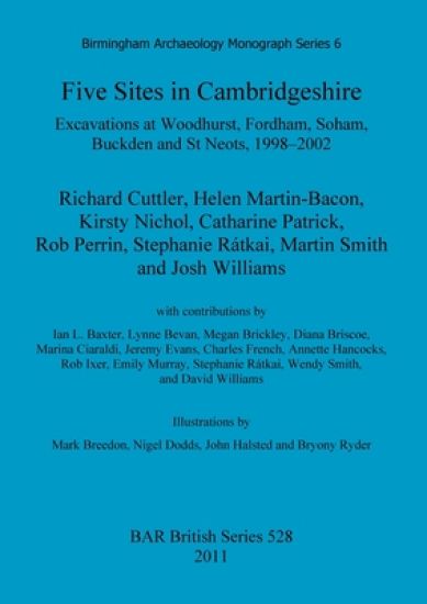 Five sites in Cambridgeshire: Excavations at Woodhurst, Fordham, Soham, Buckden and St. Neots, 1998-2002