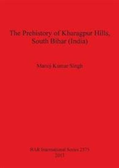 The Prehistory of Kharagpur Hills South Bihar (India)