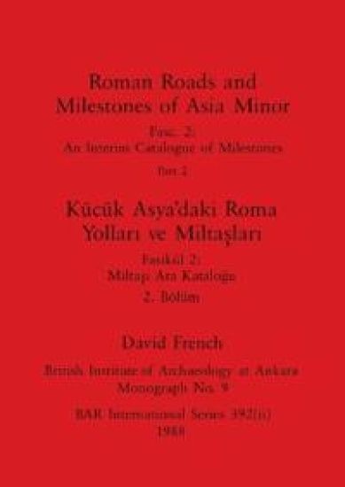 Roman Roads and Milestones of Asia Minor, Part ii / K?c?k Asya'daki Roma Yollari ve Miltaslari, B?l?m ii