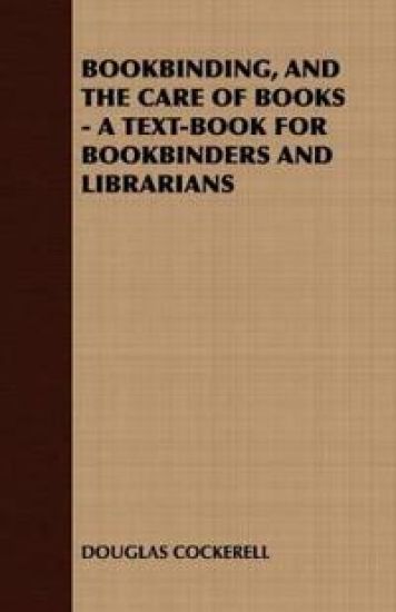 Bookbinding, and the Care of Books - A Text-Book for Bookbinders and Librarians