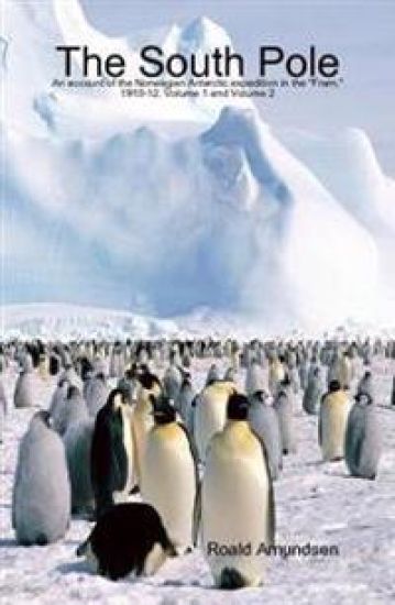 The South Pole: an Account of the Norwegian Antarctic Expedition in the "Fram," 1910-12. Volume 1 and Volume 2
