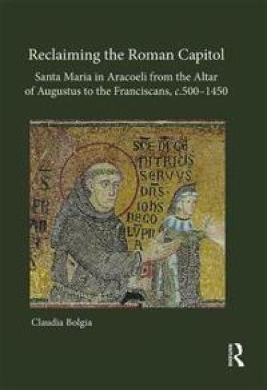 Reclaiming the Roman Capitol: Santa Maria in Aracoeli from the Altar of Augustus to the Franciscans, c. 500–1450