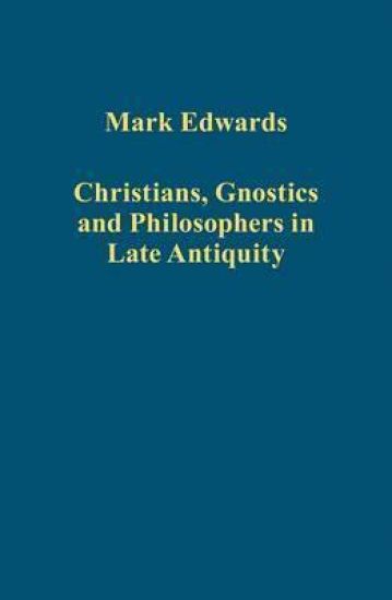 Christians, Gnostics and Philosophers in Late Antiquity