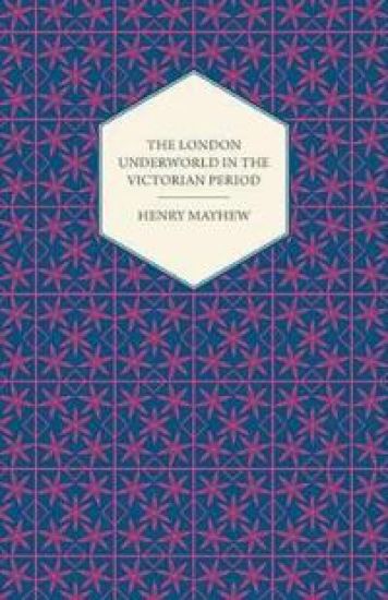 The London Underworld In The Victorian Period - Authentic First-Person Accounts By Beggars, Thieves And Prostitutes