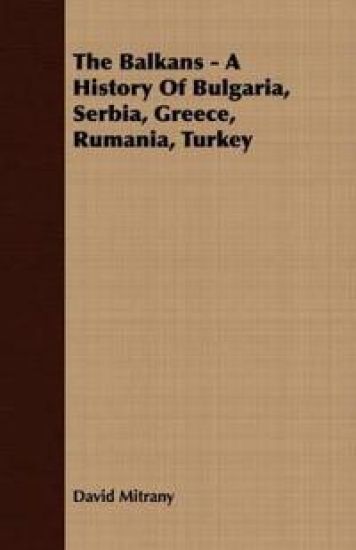 The Balkans - A History Of Bulgaria, Serbia, Greece, Rumania, Turkey