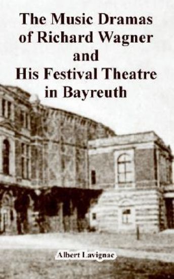 The Music Dramas of Richard Wagner and His Festival Theatre in Bayreut