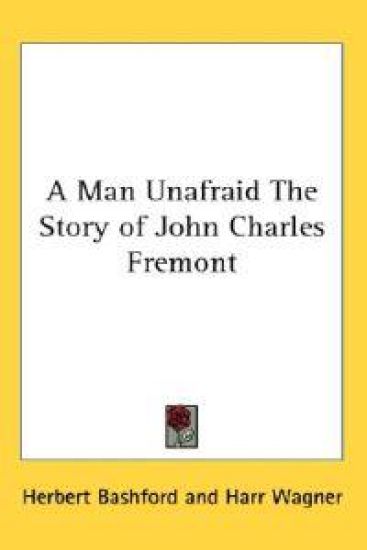 Man Unafraid The Story of John Charles Fremont