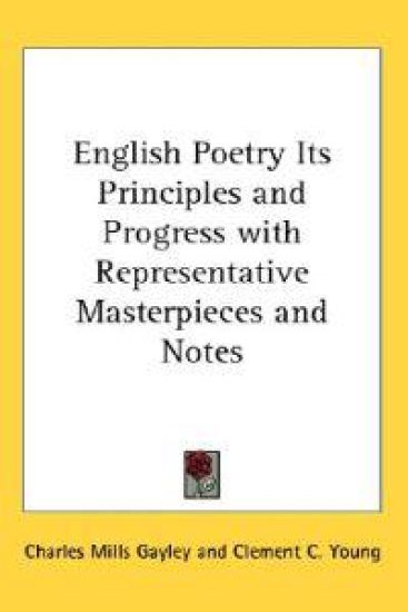 English Poetry Its Principles and Progress with Representative Masterpieces and Notes