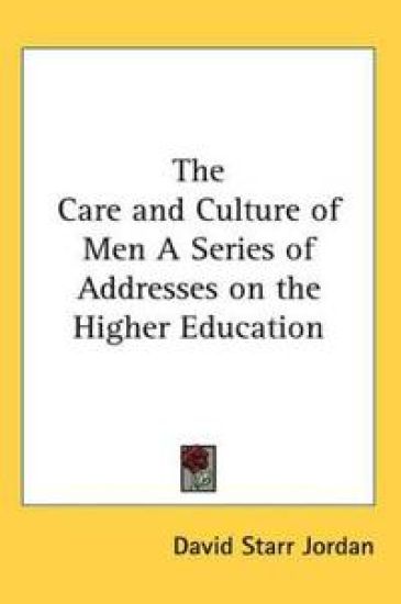 Care and Culture of Men A Series of Addresses on the Higher Education