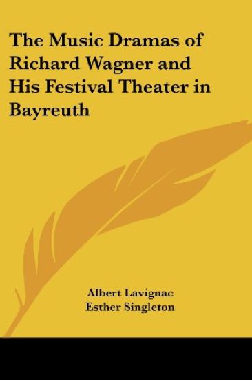The Music Dramas of Richard Wagner And His Festival Theater in Bayreuth