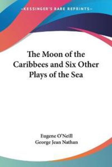 The Moon Of The Caribbees And Six Other Plays Of The Sea