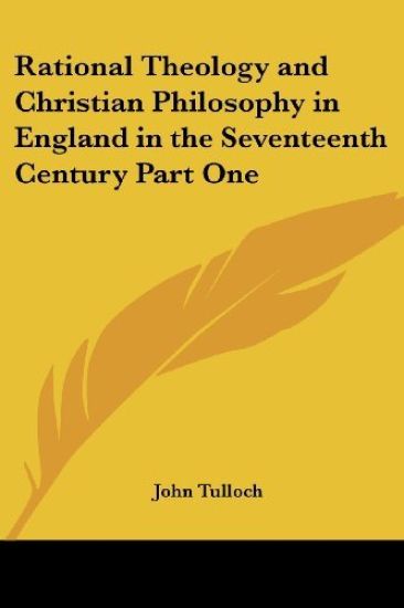 Rational Theology and Christian Philosophy in England in the Seventeenth Century Part One