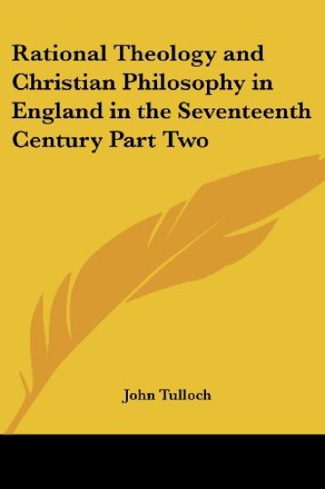 Rational Theology and Christian Philosophy in England in the Seventeenth Century Part Two