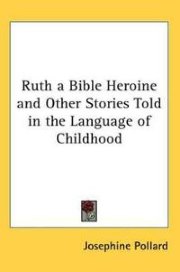 Ruth a Bible Heroine and Other Stories Told in the Language of Childhood