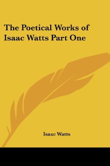Poetical Works of Isaac Watts Part One