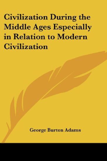Civilization During the Middle Ages Especially in Relation to Modern Civilization