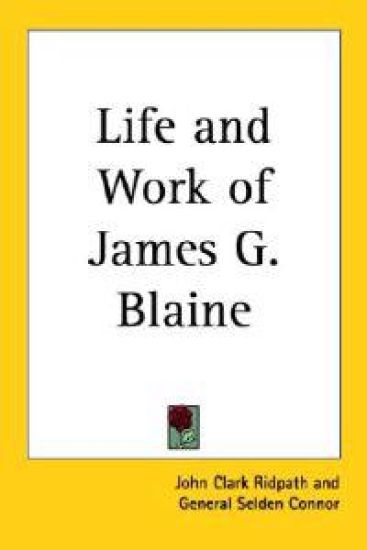 Life and Work of James G. Blaine
