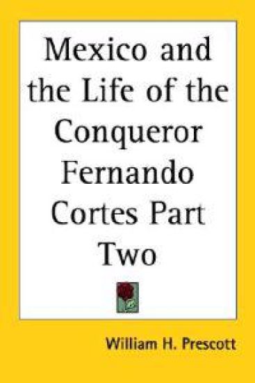 Mexico and the Life of the Conqueror Fernando Cortes Part Two