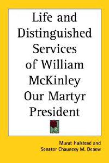 Life and Distinguished Services of William McKinley Our Martyr President