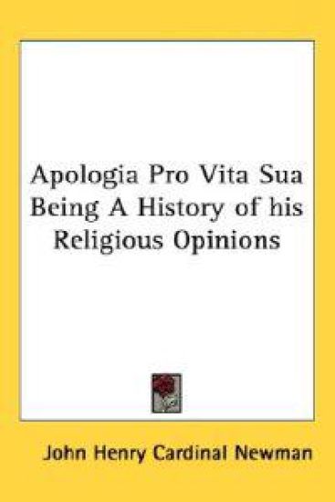Apologia Pro Vita Sua Being A History of His Religious Opinions