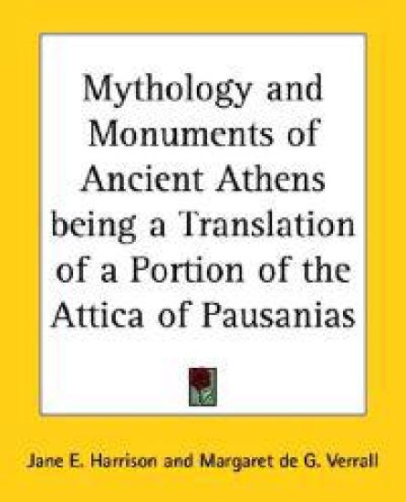Mythology and Monuments of Ancient Athens Being a Translation of a Portion of the Attica of Pausanias