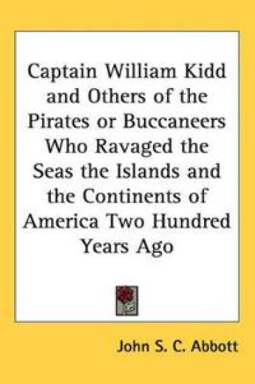 Captain William Kidd and Others of the Pirates or Buccaneers Who Ravaged the Seas the Islands and the Continents of America Two Hundred Years Ago – John S. C. Abbott, kirjan kansikuva