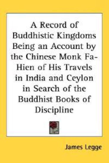A Record Of Buddhistic Kingdoms Being An Account By The Chinese Monk Fa-hien Of His Travels In India And Ceylon In Search Of The Buddhist Books Of Discipline