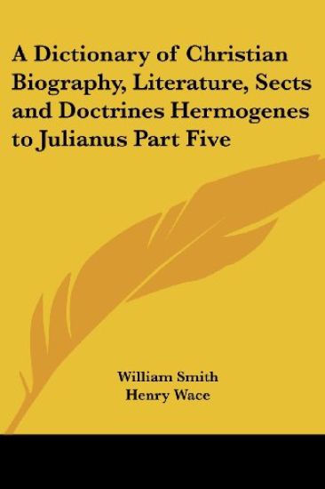 A Dictionary Of Christian Biography, Literature, Sects And Doctrines Hermogenes To Julianus