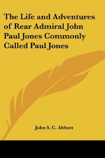 The Life And Adventures Of Rear Admiral John Paul Jones Commonly Called Paul Jones – John S. C. Abbott, kirjan kansikuva