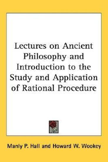 Lectures on Ancient Philosophy And Introduction to the Study And Application of Rational Procedure – Manly Palmer Hall, kirjan kansikuva