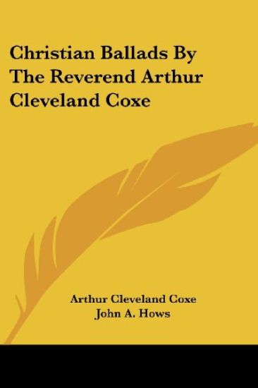 Christian Ballads By The Reverend Arthur Cleveland Coxe