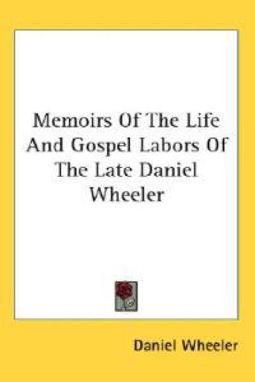 Memoirs of the Life and Gospel Labors of the Late Daniel Wheeler