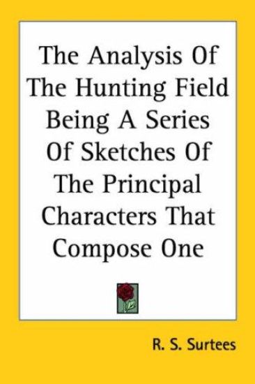 The Analysis of the Hunting Field Being a Series of Sketches of the Principal Characters That Compose One