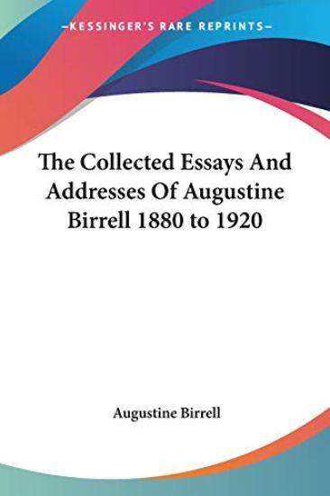 Collected Essays And Addresses Of Augustine Birrell 1880 to 1920