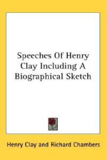 Speeches of Henry Clay Including a Biographical Sketch