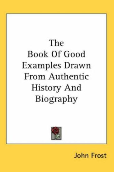 Book Of Good Examples Drawn From Authentic History And Biography