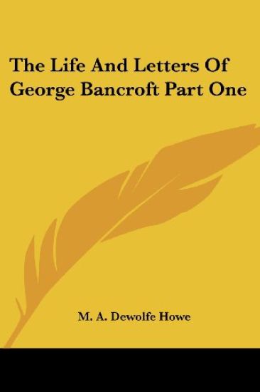 Life And Letters Of George Bancroft Part One
